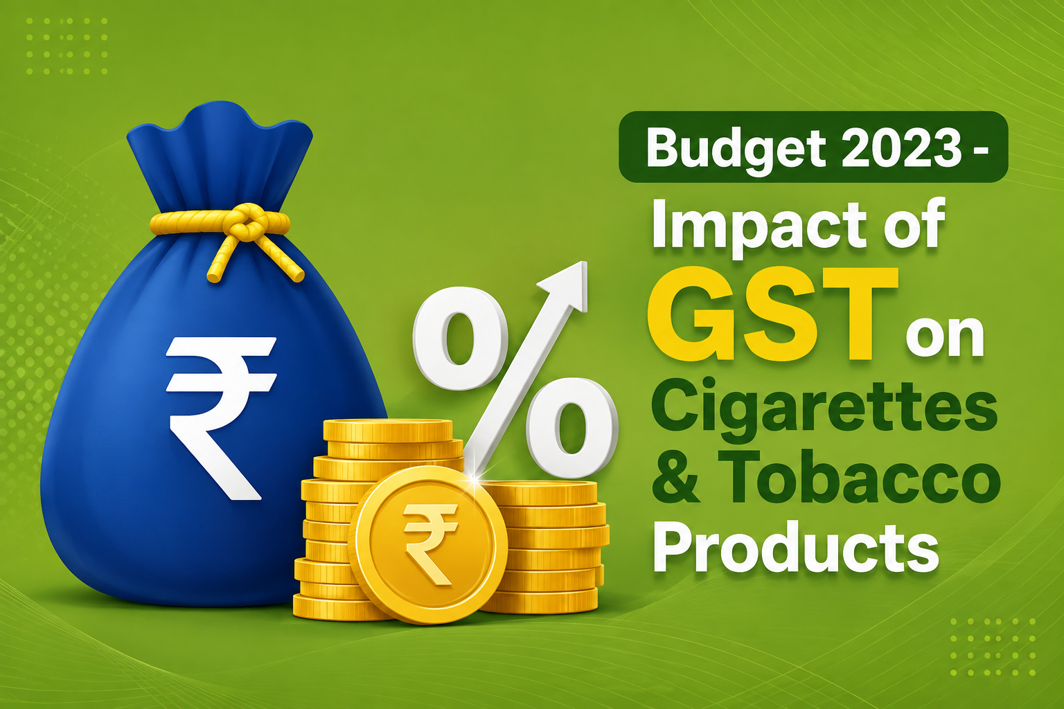 Budget 2023 - Impact of GST on Cigarettes & Tobacc